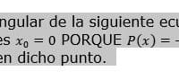 El punto singular de la siguiente ecuación ordinaria y´´-x^(-1) y´+x^(-2) y=0 es x_0=0 PORQUE P(x)=-x^(-1) y Q(x)=x^(-2) no est