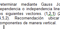 3. Determinar mediante Gauss Jordan dependencia o independencia lineal de los siguientes vectores. (1,2,1) (2,1,0) (4,5,2).
